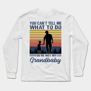 You Can't Tell Me What To Do You're Not My Grandbaby Long Sleeve T-Shirt